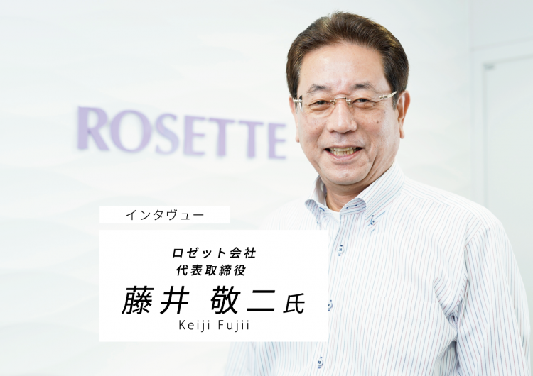 ロゼット株式会社 代表取締役社長 藤井敬二様に弊社についてインタビューしました。